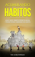 Cover: Acumulando H&aacute;bitos: Logre Salud, Riqueza, Fortaleza Mental y Productividad Cambiando sus H&aacute;bitos. - Theheirs Publishing Company