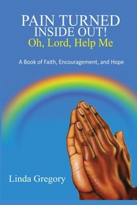 Enlarge image Cover: Pain Turned Inside Out, Oh, Lord, Help Me - Linda A. Gregory