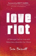 Cover: Love Riot - A Teenage Call to Live with Relentless Abandon for Christ - Baker Books, a division of Baker Publishing Group
