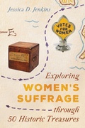 Cover: Exploring Women's Suffrage through 50 Historic Treasures - Rowman & Littlefield Publishers