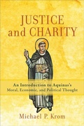 Cover: Justice and Charity - An Introduction to Aquinas`s Moral, Economic, and Political Thought - Baker Academic, Div of Baker Publishing Group