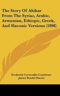 Cover: The Story Of Ahikar From The Syriac, Arabic, Armenian, Ethiopic, Greek, And Slavonic Versions (1898) - Kessinger Publishing