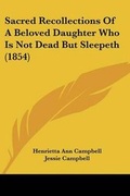 Cover: Sacred Recollections Of A Beloved Daughter Who Is Not Dead But Sleepeth (1854) - Kessinger Publishing