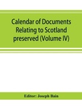 Cover: Calendar of documents relating to Scotland preserved in Her Majesty's Public Record Office, London (Volume IV) - Alpha Editions