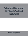 Cover: Calendar of documents relating to Scotland preserved in Her Majesty's Public Record Office, London (Volume II) - Alpha Editions