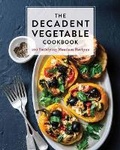 Cover: The Decadent Vegetable Cookbook - Cider Mill Press Book Publishers LLC