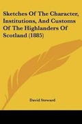 Cover: Sketches of the Character, Institutions, and Customs of the Highlanders of Scotland (1885) - Kessinger Publishing