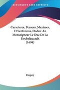 Cover: Caracteres, Pensees, Maximes, Et Sentimens, Dediez An Monseigneur Le Duc De La Rochefaucault (1694) - Kessinger Publishing