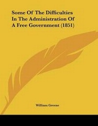 Abbildung von: Some Of The Difficulties In The Administration Of A Free Government (1851) - Kessinger Publishing