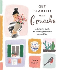 Abbildung von: Get Started with Gouache - Watson-Guptill