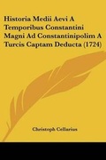 Cover: Historia Medii Aevi A Temporibus Constantini Magni Ad Constantinipolim A Turcis Captam Deducta (1724) - Kessinger Publishing