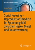 Cover: Social Freezing - Reproduktionsmedizin im Spannungsfeld zwischen Risiko, Moral und Verantwortung - Springer VS