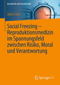 Abbildung von: Social Freezing - Reproduktionsmedizin im Spannungsfeld zwischen Risiko, Moral und Verantwortung - Springer VS