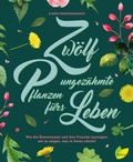 Cover: Zw&ouml;lf ungez&auml;hmte Pflanzen f&uuml;rs Leben - L&ouml;wenzahn Verlag in der Studienverlag Ges.m.b.H.