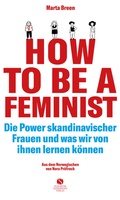 Cover: How To Be A Feminist - Die Power skandinavischer Frauen und was wir von ihnen lernen k&ouml;nnen - Elisabeth Sandmann Verlag