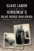 Cover: Slave Labor on Virginia's Blue Ridge Railroad - History Press