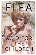 Cover: Acid For The Children - The autobiography of Flea, the Red Hot Chili Peppers legend - Headline Book Publishing