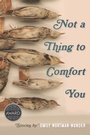 Cover: Not a Thing to Comfort You - University Of Iowa Press