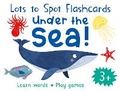 Cover: Lots to Spot Flashcards: Under the Sea! - Miles Kelly Publishing Ltd