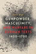 Cover: Gunpowder, Masculinity, and Warfare in German Texts, 1400-1700 - De Gruyter