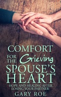 Cover: Comfort for the Grieving Spouse's Heart: Hope and Healing After Losing Your Partner - Healing Resources Publishing