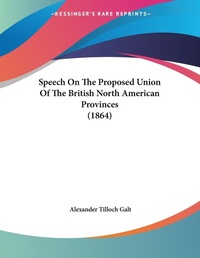 Abbildung von: Speech On The Proposed Union Of The British North American Provinces (1864) - Kessinger Publishing