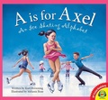 Cover: A is for Axel: An Ice Skating Alphabet - Weigl Publishers Inc.