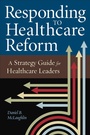 Cover: Responding to Healthcare Reform: A Strategy Guide for Healthcare Leaders - ACHE Learn