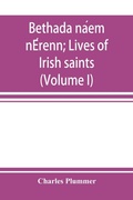 Cover: Bethada na&acute;em nE&acute;renn; Lives of Irish saints (Volume I) Introduction, Texts, Glossary - ALPHA EDITION