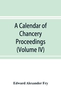 Cover: A calendar of chancery proceedings. Bills and answers filed in the reign of King Charles the First (Volume IV) - ALPHA EDITION