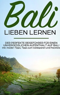 Abbildung von: Bali lieben lernen: Der perfekte Reiseführer für einen unvergesslichen Aufenthalt auf Bali inkl. Insider-Tipps, Tipps zum Geldsparen und Packliste - BoD - Books on Demand