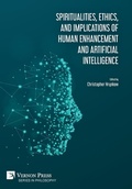 Cover: Spiritualities, ethics, and implications of human enhancement and artificial intelligence - Vernon Press