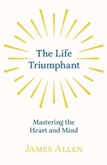 Cover: The Life Triumphant - Mastering the Heart and Mind - Read Books Ltd.