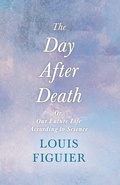 Cover: The Day After Death - Or, Our Future Life According to Science - Read Books Ltd.