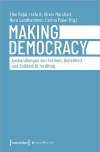 Abbildung von: Making Democracy - Aushandlungen von Freiheit, Gleichheit und Solidarität im Alltag - transcript