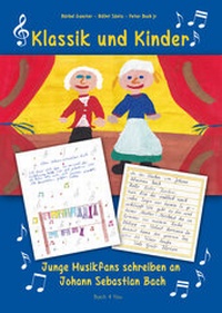 Abbildung von: Klassik und Kinder - Junge Musikfans schreiben an Johann Sebastian Bach - Bach 4 You