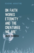 Cover: On Faith, Works, Eternity and the Creatures We Are - Bloomsbury Academic