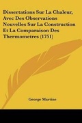 Cover: Dissertations Sur La Chaleur, Avec Des Observations Nouvelles Sur La Construction Et La Comparaison Des Thermometres (1751) - Kessinger Publishing