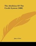 Cover: The Abolition Of The Credit System (1888) - Kessinger Publishing