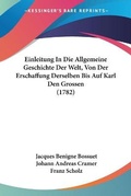 Cover: Einleitung In Die Allgemeine Geschichte Der Welt, Von Der Erschaffung Derselben Bis Auf Karl Den Grossen (1782) - Kessinger Publishing
