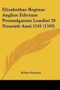 Cover: Elizabethae Reginae Angliae Edictum Promulgatum Londini 29 Nouemb Anni 1541 (1593) - Kessinger Publishing