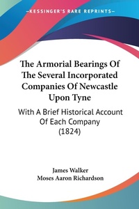 Abbildung von: The Armorial Bearings Of The Several Incorporated Companies Of Newcastle Upon Tyne - Kessinger Publishing
