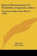 Cover: Epicteti Dissertationum V3, Enchiridion, Fragmenta, Indices - Kessinger Publishing