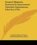 Cover: Gregorii Majansii, Generosi Et Antecessoris Valentini, Epistolarum, Libri Sex (1732) - Kessinger Publishing Co