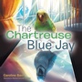 Cover: The Chartreuse Blue Jay - WestBow Press
