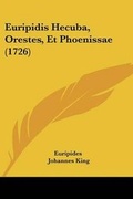 Cover: Euripidis Hecuba, Orestes, Et Phoenissae (1726) - Kessinger Publishing