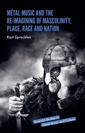 Cover: Metal Music and the Re-imagining of Masculinity, Place, Race and Nation - Emerald Publishing Limited