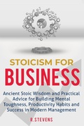 Cover: Stoicism for Business: Ancient Stoic Wisdom and Practical Advice for Building Mental Toughness, Productivity Habits and Success in Modern Management - R.Stevens