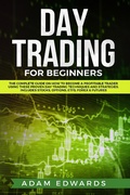 Cover: Day Trading for Beginners: The Complete Guide on How to Become a Profitable Trader Using These Proven Day Trading Techniques and Strategies. Includes Stocks, Options, ETFs, Forex & Futures - Adam Edwards