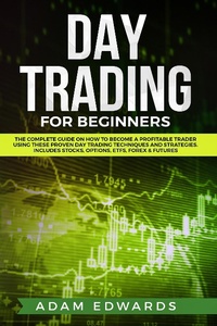 Enlarge image Cover: Day Trading for Beginners: The Complete Guide on How to Become a Profitable Trader Using These Proven Day Trading Techniques and Strategies. Includes Stocks, Options, ETFs, Forex & Futures - Adam Edwards